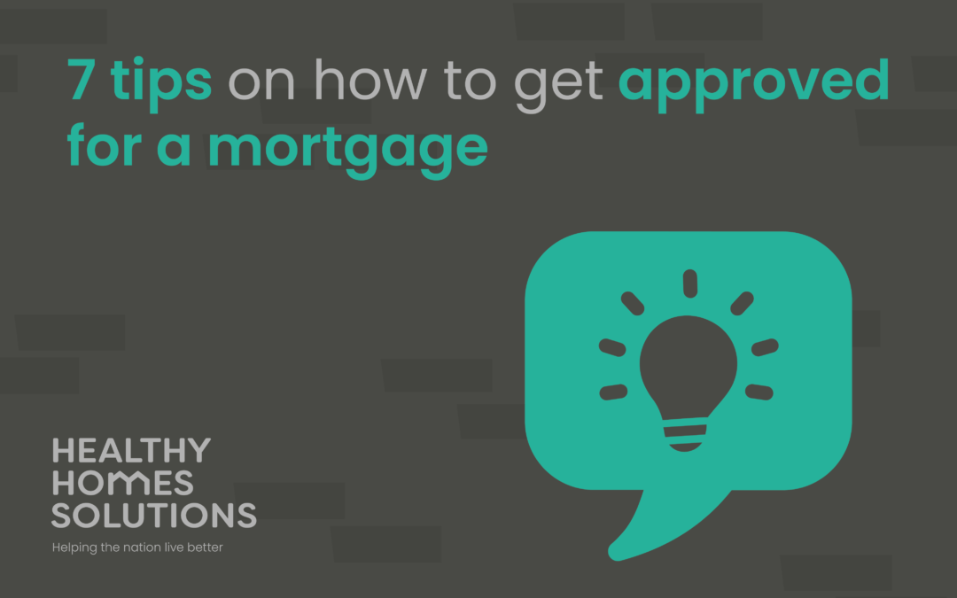 7 tips on how to get approved for a mortgage